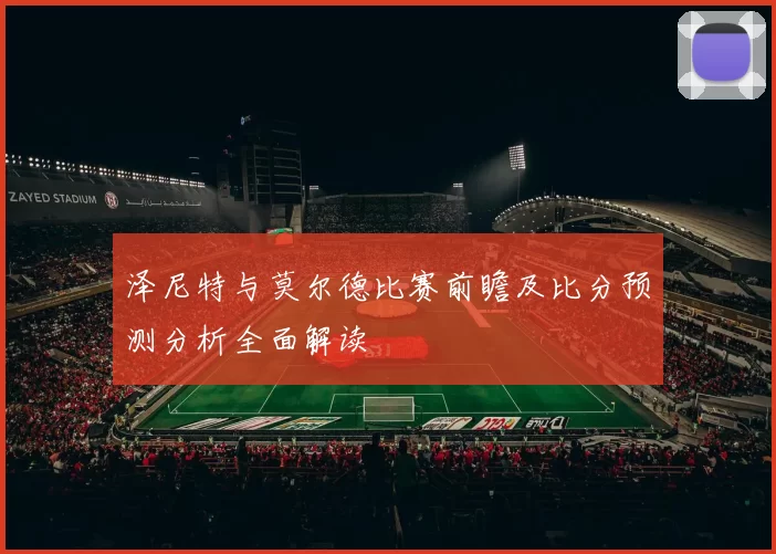 泽尼特与莫尔德比赛前瞻及比分预测分析全面解读