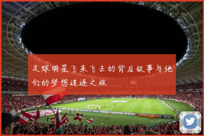 足球明星飞来飞去的背后故事与他们的梦想追逐之旅