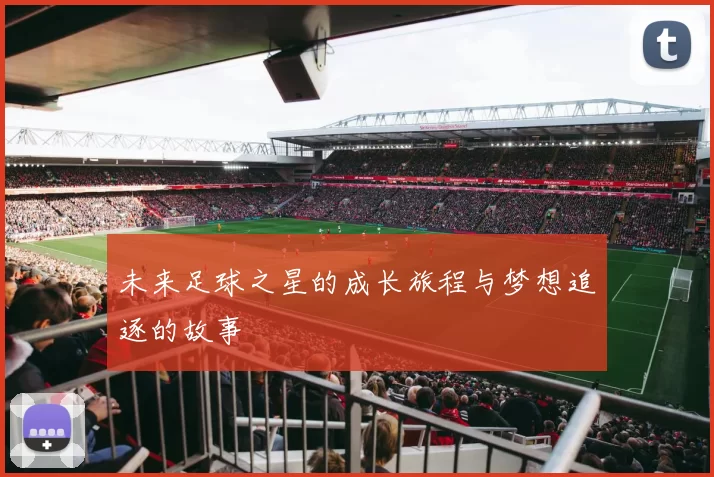未来足球之星的成长旅程与梦想追逐的故事