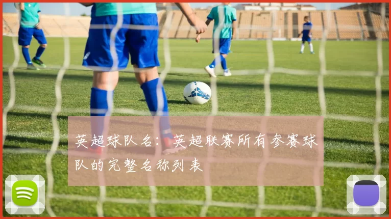 英超球队名：英超联赛所有参赛球队的完整名称列表