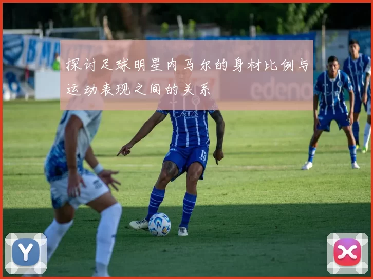 探讨足球明星内马尔的身材比例与运动表现之间的关系