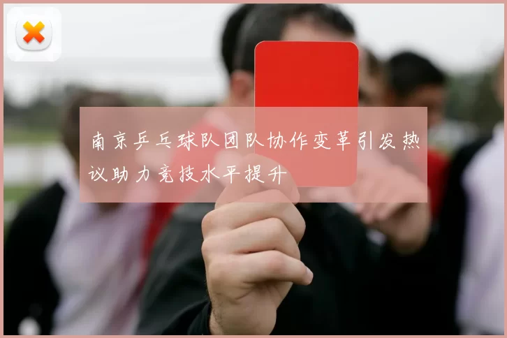 南京乒乓球队团队协作变革引发热议助力竞技水平提升