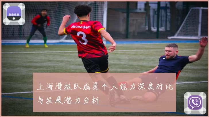 上海滑板队成员个人能力深度对比与发展潜力分析
