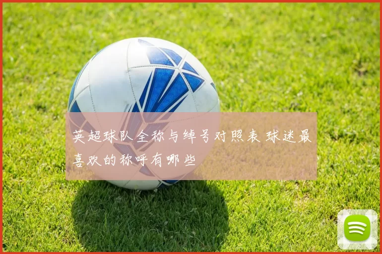英超球队全称与绰号对照表 球迷最喜欢的称呼有哪些