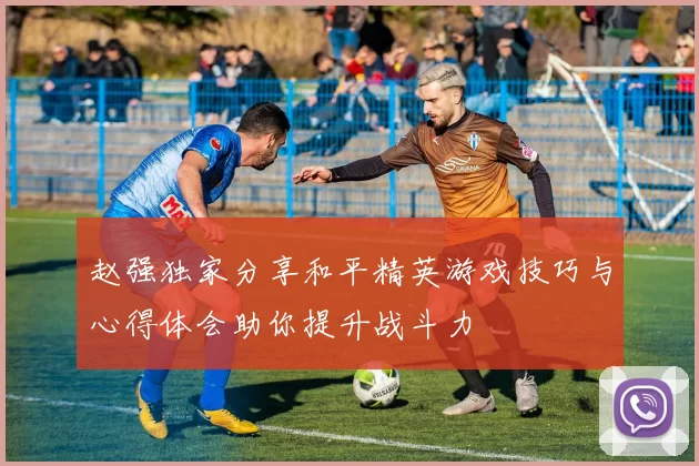 赵强独家分享和平精英游戏技巧与心得体会助你提升战斗力