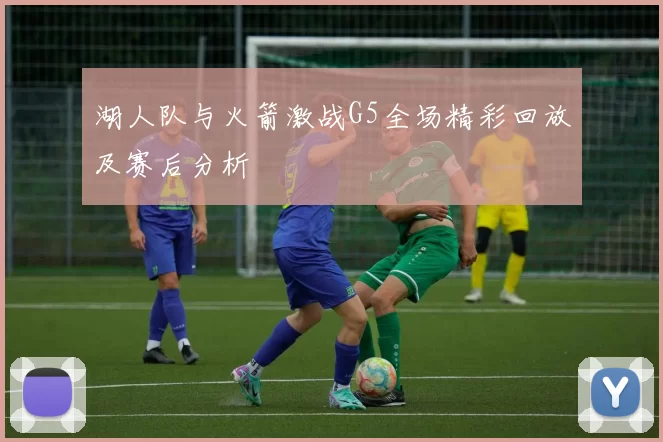 湖人队与火箭激战G5全场精彩回放及赛后分析