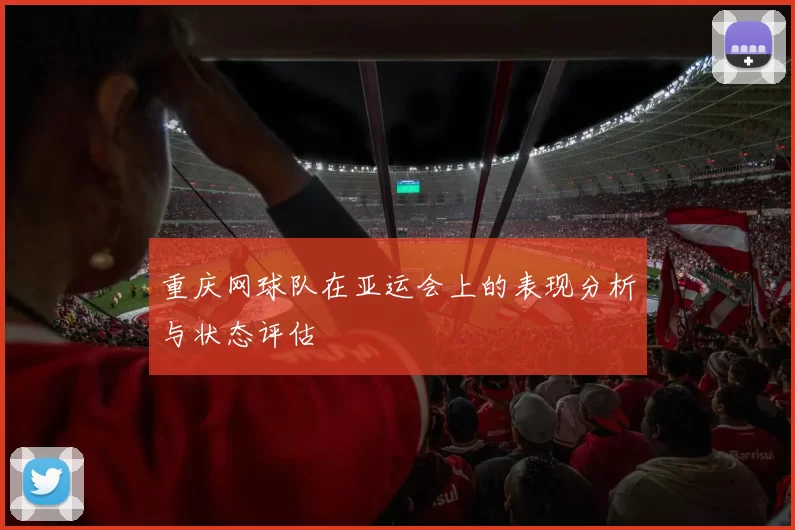重庆网球队在亚运会上的表现分析与状态评估