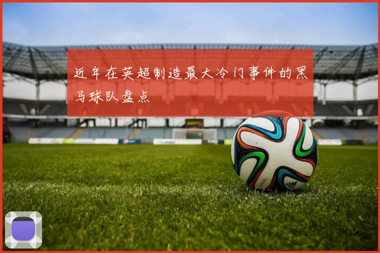 近年在英超制造最大冷门事件的黑马球队盘点